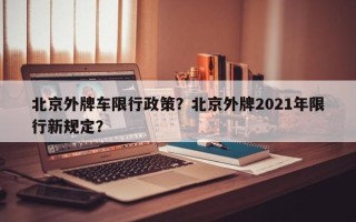 北京外牌车限行政策？北京外牌2021年限行新规定？