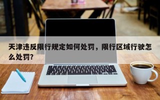 天津违反限行规定如何处罚，限行区域行驶怎么处罚？