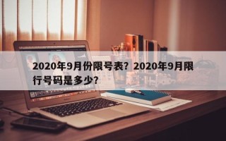 2020年9月份限号表？2020年9月限行号码是多少？