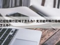 已经在限行区域了怎么办？无法避开限行路段怎么办？