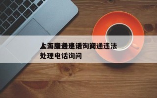 上海交通违法询问
人工服务电话？交通违法处理电话询问
？