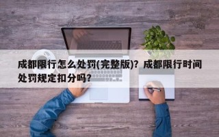 成都限行怎么处罚(完整版)？成都限行时间处罚规定扣分吗？