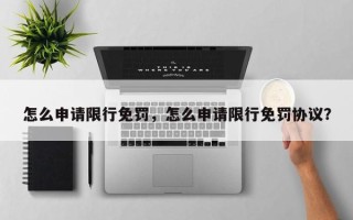 怎么申请限行免罚，怎么申请限行免罚协议？