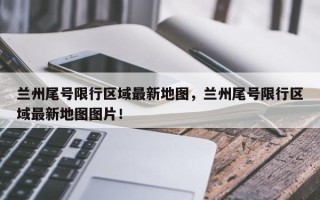 兰州尾号限行区域最新地图，兰州尾号限行区域最新地图图片！