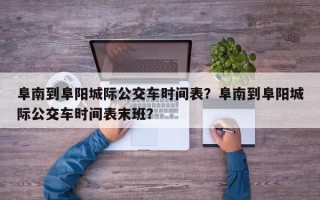 阜南到阜阳城际公交车时间表？阜南到阜阳城际公交车时间表末班？