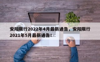 安阳限行2022年4月最新通告，安阳限行2021年5月最新通告！