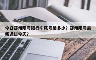 今日郑州限号限行车尾号是多少？郑州限号最新通知今天？