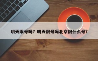 明天限号吗？明天限号吗北京限什么号？