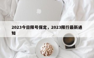 2023今日限号保定，2023限行最新通知