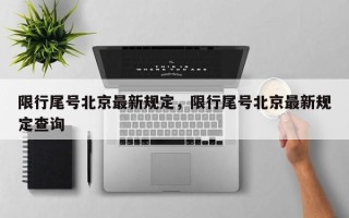 限行尾号北京最新规定，限行尾号北京最新规定查询