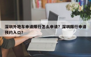 深圳外地车申请限行怎么申请？深圳限行申请预约入口？