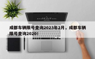 成都车辆限号查询2023年2月，成都车辆限号查询2020！