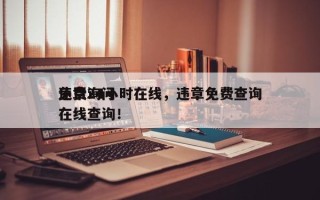 违章询问
免费24小时在线，违章免费查询在线查询！