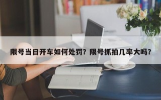 限号当日开车如何处罚？限号抓拍几率大吗？