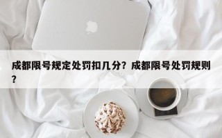 成都限号规定处罚扣几分？成都限号处罚规则？