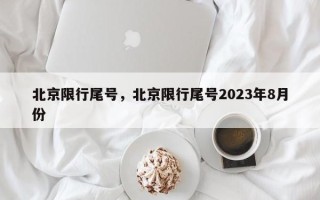 北京限行尾号，北京限行尾号2023年8月份