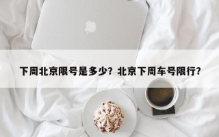 下周北京限号是多少？北京下周车号限行？