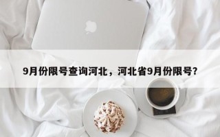 9月份限号查询河北，河北省9月份限号？