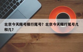 北京今天限号限行尾号？北京今天限行尾号几和几？