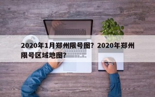 2020年1月郑州限号图？2020年郑州限号区域地图？