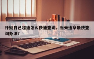 怀疑自己超速怎么快速查询，当天违章最快查询办法？