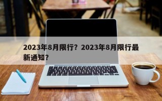 2023年8月限行？2023年8月限行最新通知？