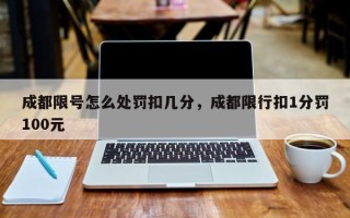 成都限号怎么处罚扣几分，成都限行扣1分罚100元