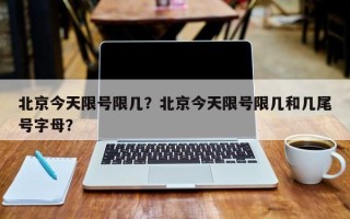 北京今天限号限几？北京今天限号限几和几尾号字母？