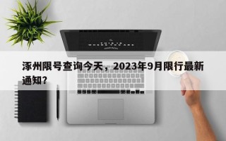 涿州限号查询今天，2023年9月限行最新通知？