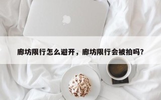 廊坊限行怎么避开，廊坊限行会被拍吗？