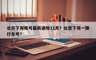 北京下周限号最新通知11月？北京下周一限行车号？