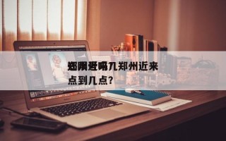 郑州近来
还限号吗？郑州近来
还限号吗几点到几点？