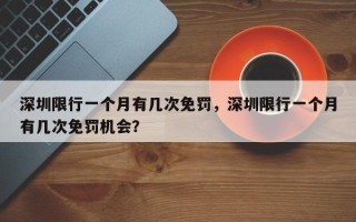 深圳限行一个月有几次免罚，深圳限行一个月有几次免罚机会？