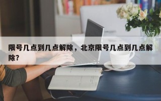 限号几点到几点解除，北京限号几点到几点解除？