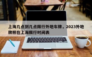 上海几点到几点限行外地车牌，2023外地牌照在上海限行时间表