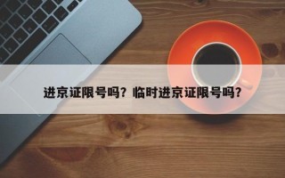 进京证限号吗？临时进京证限号吗？