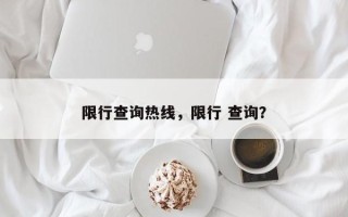 限行查询热线，限行 查询？