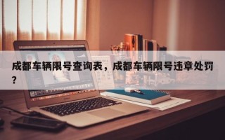 成都车辆限号查询表，成都车辆限号违章处罚？