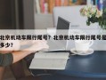 北京机动车限行尾号？北京机动车限行尾号是多少？