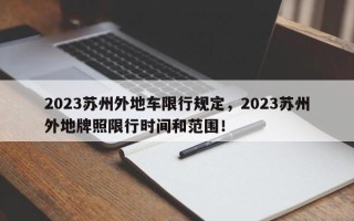 2023苏州外地车限行规定，2023苏州外地牌照限行时间和范围！