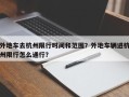 外地车去杭州限行时间和范围？外地车辆进杭州限行怎么通行？