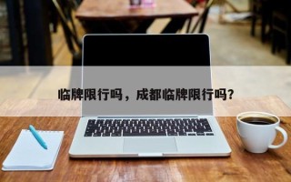 临牌限行吗，成都临牌限行吗？