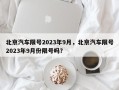 北京汽车限号2023年9月，北京汽车限号2023年9月份限号吗？