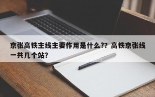 京张高铁主线主要作用是什么?？高铁京张线一共几个站？