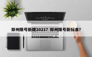 郑州限号新规2021？郑州限号新标准？