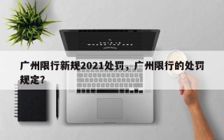 广州限行新规2021处罚，广州限行的处罚规定？