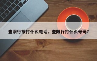 查限行拨打什么电话，查限行打什么号码？