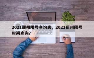 2021郑州限号查询表，2021郑州限号时间查询？