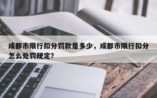 成都市限行扣分罚款是多少，成都市限行扣分怎么处罚规定？