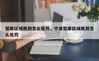 禁摩区域抓到怎么处罚，宁波禁摩区域抓到怎么处罚